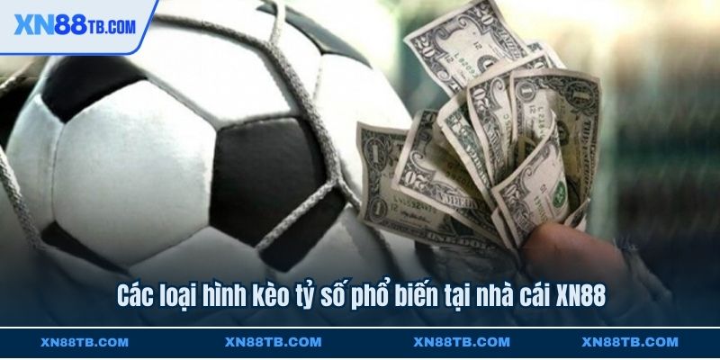 Các loại hình kèo tỷ số phổ biến tại nhà cái XN88