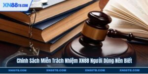Chính Sách Miễn Trách Nhiệm XN88 Người Dùng Nên Biết