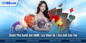 Khám Phá Game Bài XN88: Lựa Chọn Số 1 Của Giới Cao Thủ