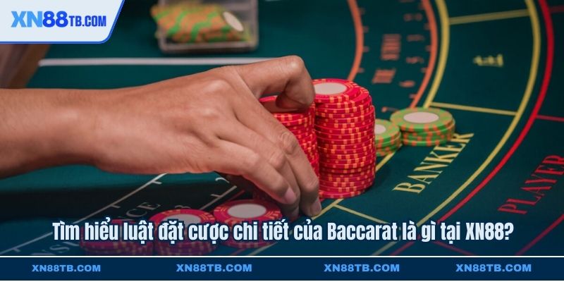 Tìm hiểu luật đặt cược chi tiết của Baccarat là gì tại XN88?